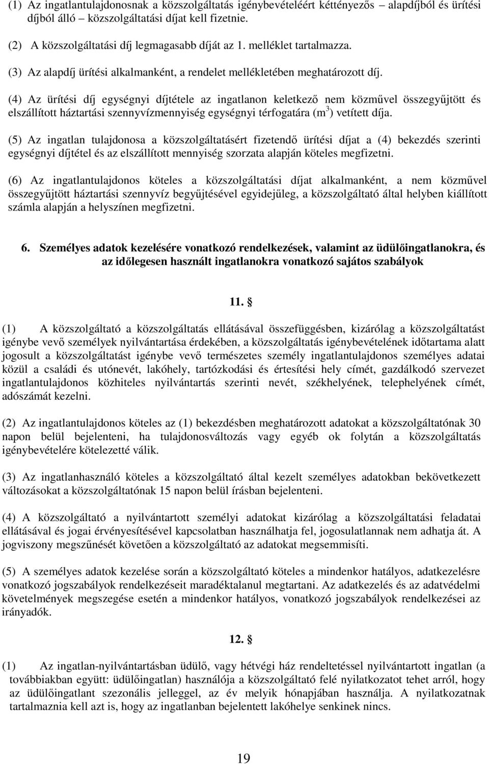 (4) Az ürítési díj egységnyi díjtétele az ingatlanon keletkezı nem közmővel összegyőjtött és elszállított háztartási szennyvízmennyiség egységnyi térfogatára (m 3 ) vetített díja.