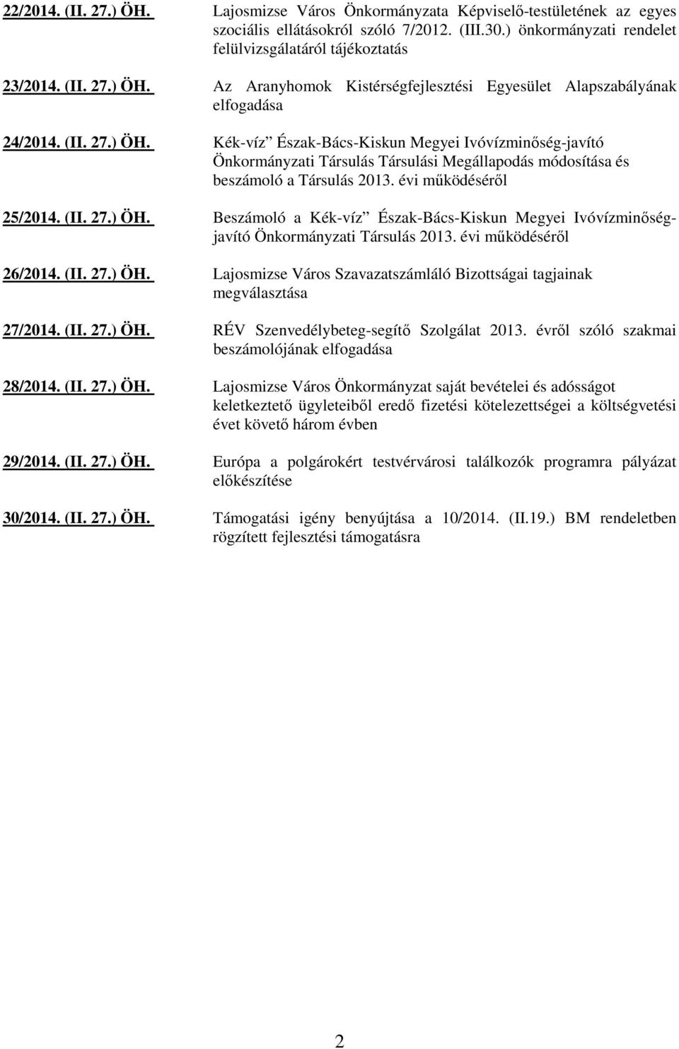 évi mőködésérıl 25/2014. (II. 27.) ÖH. Beszámoló a Kék-víz Észak-Bács-Kiskun Megyei Ivóvízminıségjavító Önkormányzati Társulás 2013. évi mőködésérıl 26/2014. (II. 27.) ÖH. Lajosmizse Város Szavazatszámláló Bizottságai tagjainak megválasztása 27/2014.