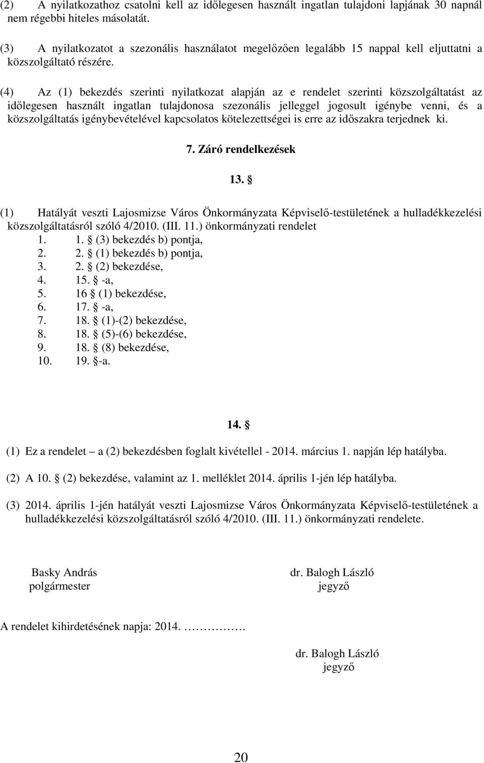 (4) Az (1) bekezdés szerinti nyilatkozat alapján az e rendelet szerinti közszolgáltatást az idılegesen használt ingatlan tulajdonosa szezonális jelleggel jogosult igénybe venni, és a közszolgáltatás