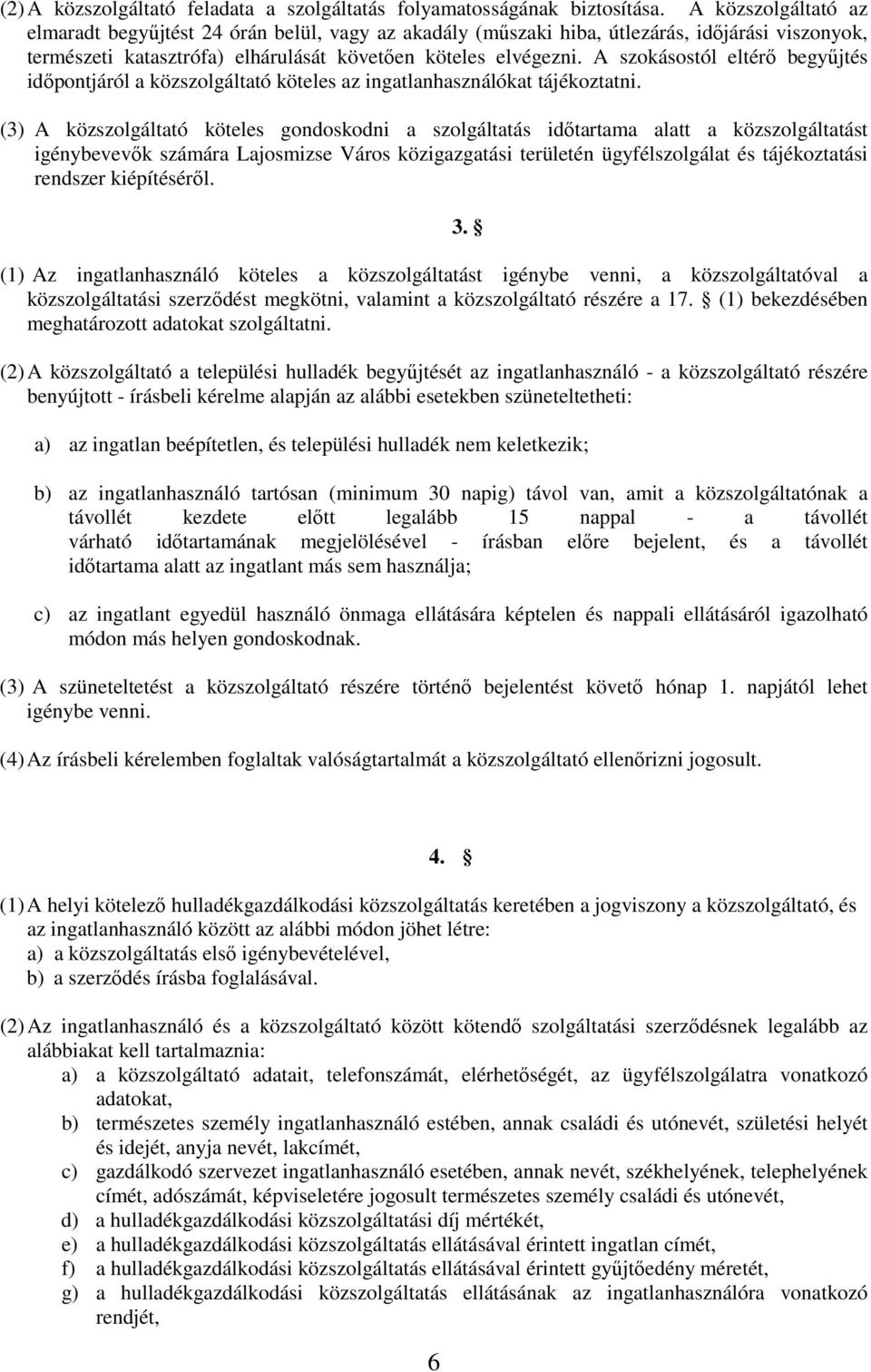 A szokásostól eltérı begyőjtés idıpontjáról a közszolgáltató köteles az ingatlanhasználókat tájékoztatni.