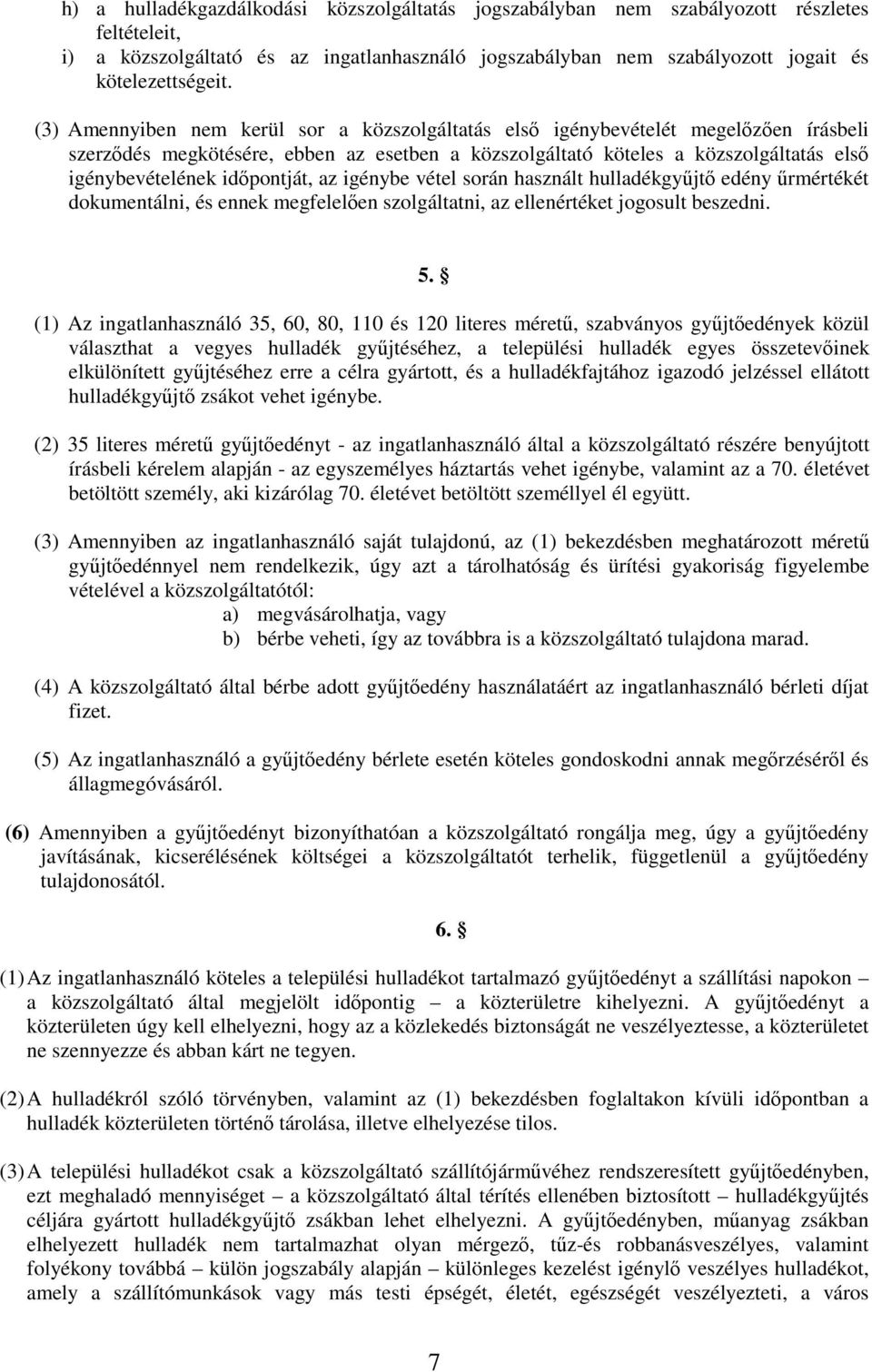 idıpontját, az igénybe vétel során használt hulladékgyőjtı edény őrmértékét dokumentálni, és ennek megfelelıen szolgáltatni, az ellenértéket jogosult beszedni. 5.