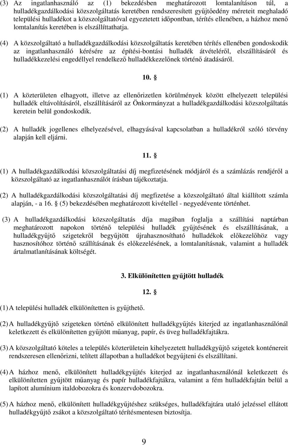 (4) A közszolgáltató a hulladékgazdálkodási közszolgáltatás keretében térítés ellenében gondoskodik az ingatlanhasználó kérésére az építési-bontási hulladék átvételérıl, elszállításáról és