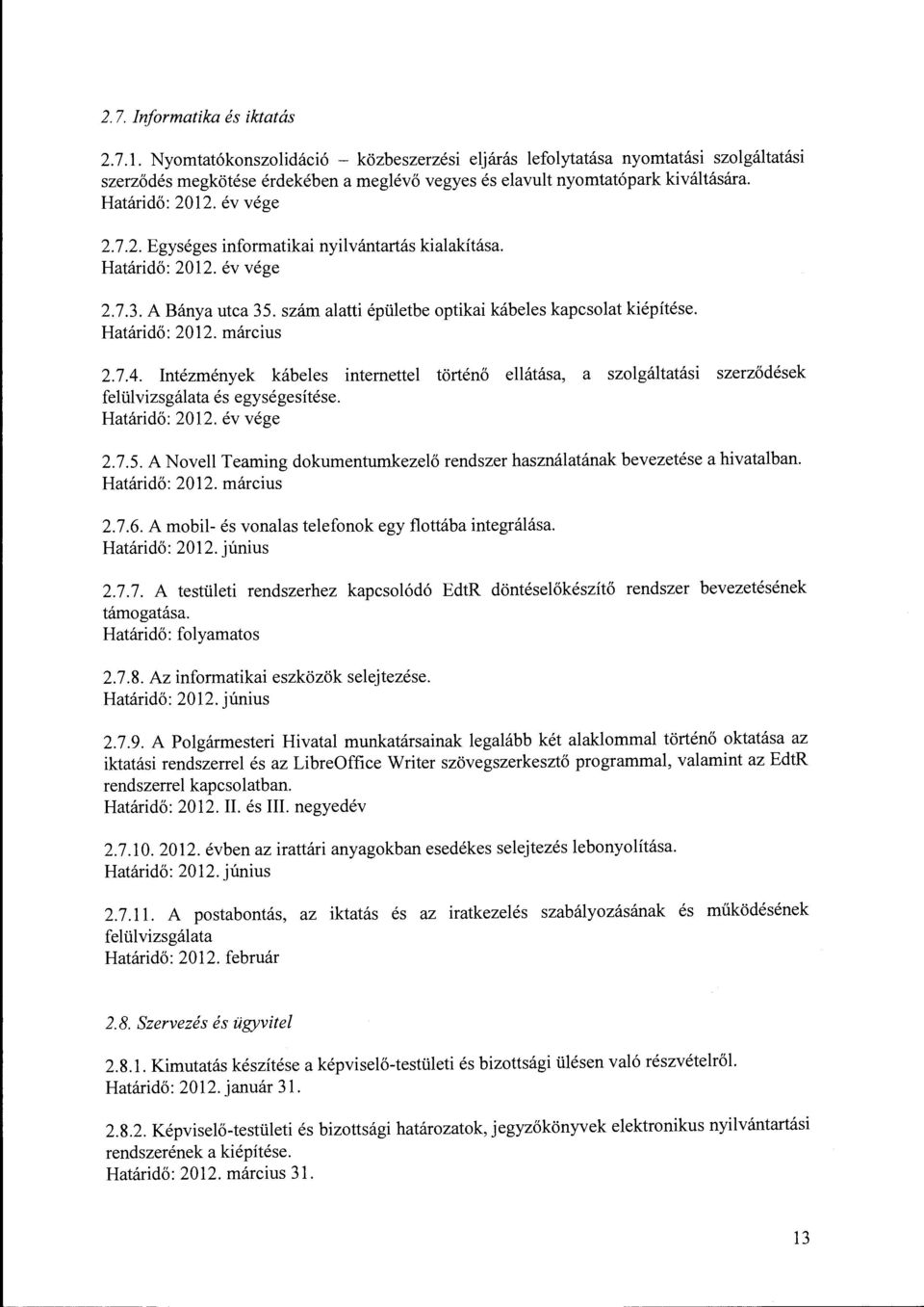 12. év vége 2.7.2. Egységes informatikai nyilvántartás kialakítása. Határidő: 2012. év vége 2.7.3. A Bánya utca 35. szám alatti épületbe optikai kábeles kapcsolat kiépítése. Határidő: 2012. március 2.