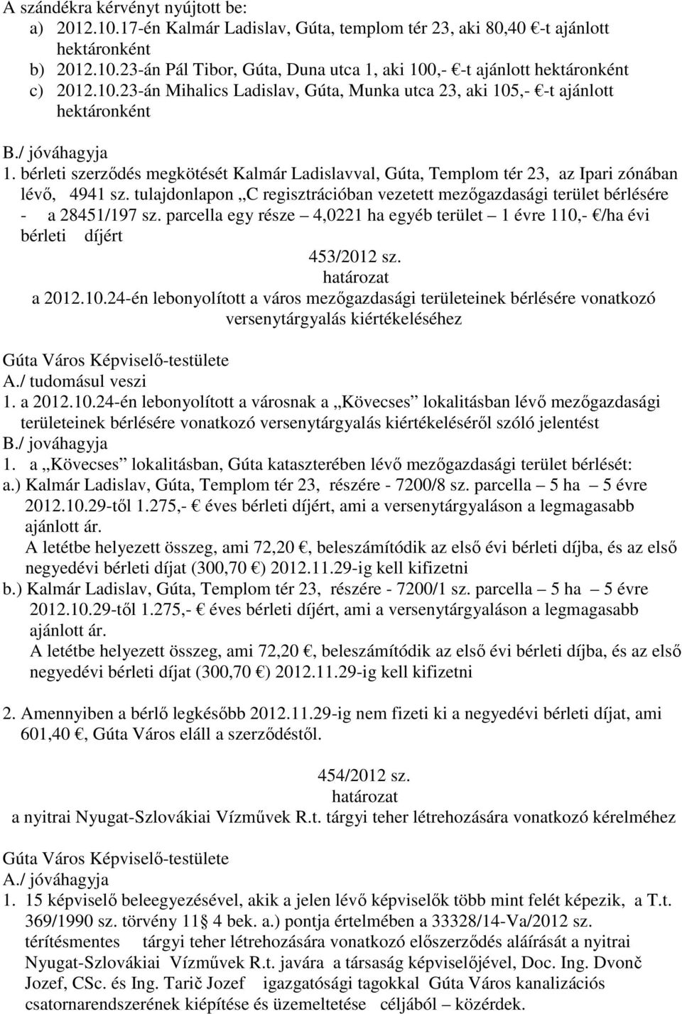 bérleti szerződés megkötését Kalmár Ladislavval, Gúta, Templom tér 23, az Ipari zónában lévő, 4941 sz. tulajdonlapon C regisztrációban vezetett mezőgazdasági terület bérlésére - a 28451/197 sz.