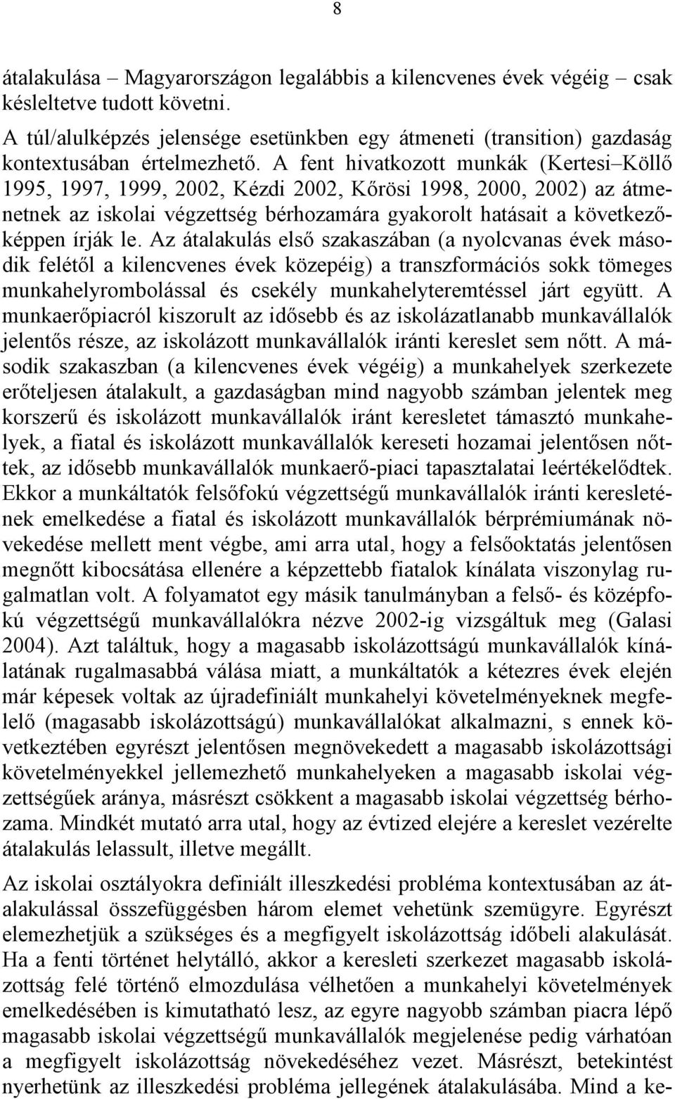 Az átalakulás első szakaszában (a nyolcvanas évek második felétől a kilencvenes évek közepéig) a transzformációs sokk tömeges munkahelyrombolással és csekély munkahelyteremtéssel járt együtt.