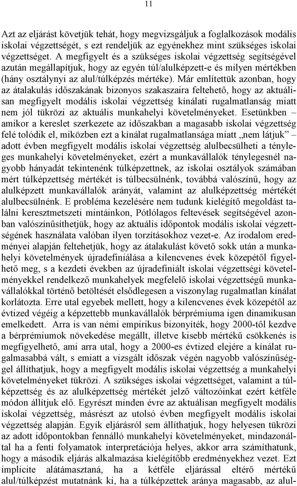 Már említettük azonban, hogy az átalakulás időszakának bizonyos szakaszaira feltehető, hogy az aktuálisan megfigyelt modális iskolai végzettség kínálati rugalmatlanság miatt nem jól tükrözi az