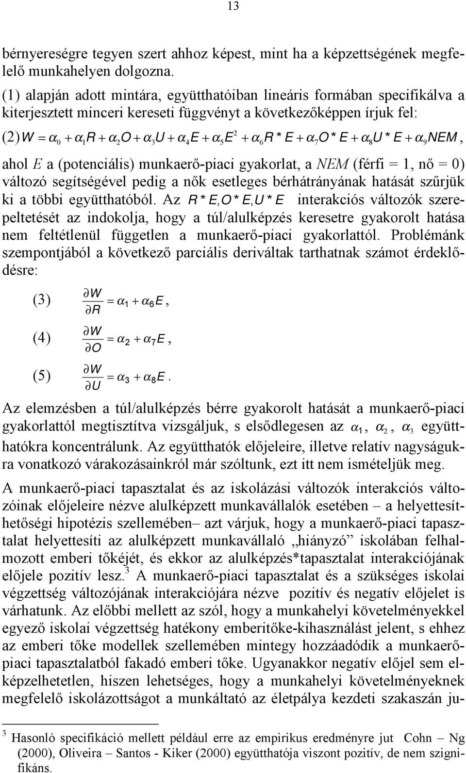 O * E + α U * E + NEM, W 0 1 2 3 4 5 6 7 8 α9 ahol E a (potenciális) munkaerő-piaci gyakorlat, a NEM (férfi = 1, nő = 0) változó segítségével pedig a nők esetleges bérhátrányának hatását szűrjük ki a