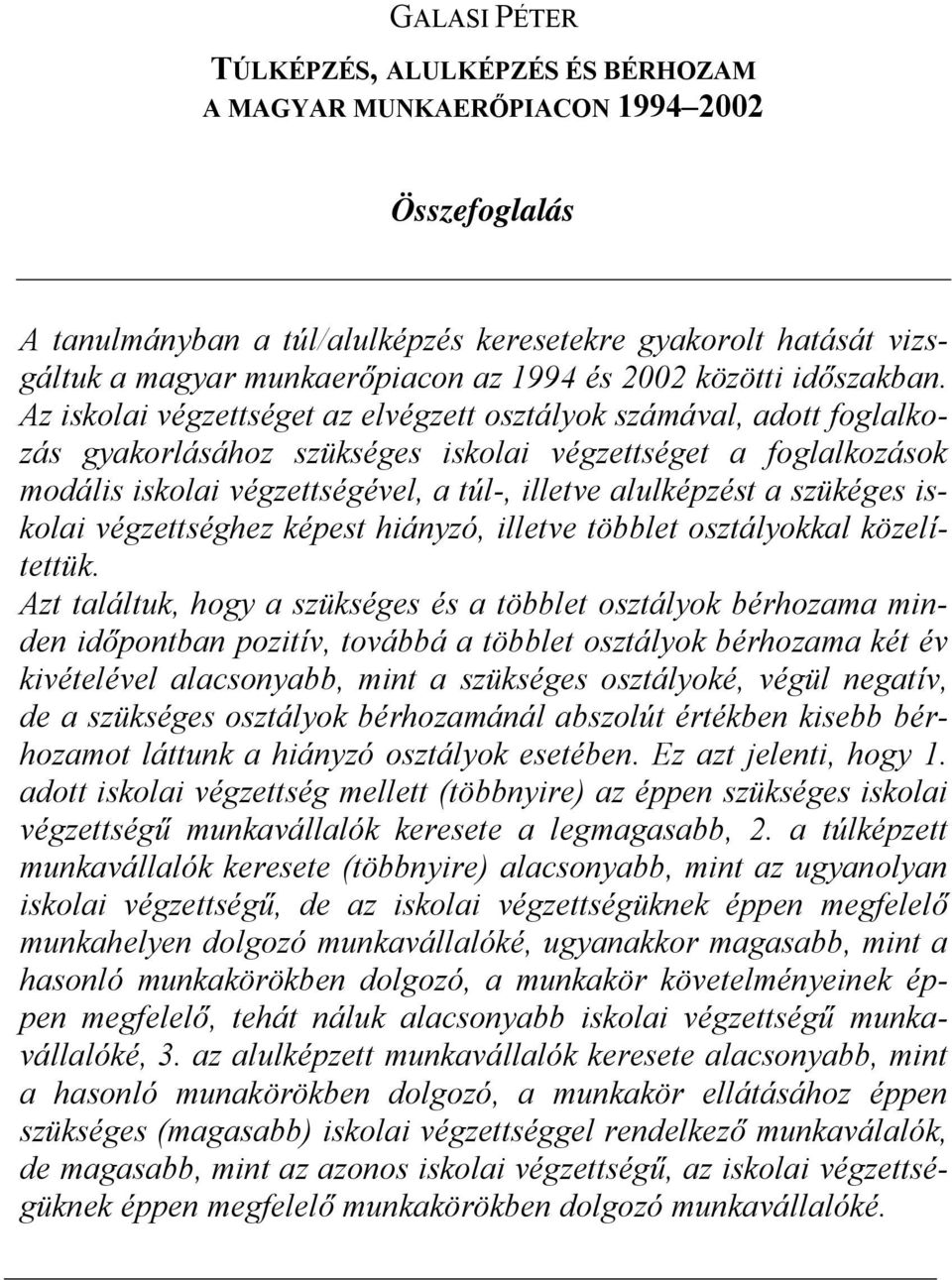 Az iskolai végzettséget az elvégzett osztályok számával, adott foglalkozás gyakorlásához szükséges iskolai végzettséget a foglalkozások modális iskolai végzettségével, a túl-, illetve alulképzést a