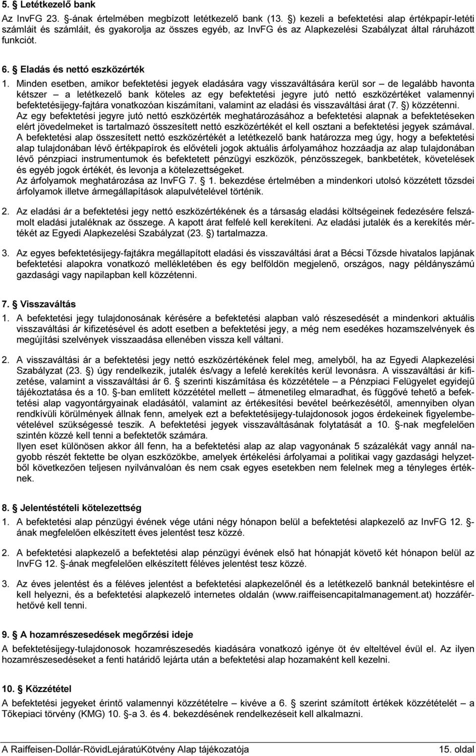 Minden esetben, amikor befektetési jegyek eladására vagy visszaváltására kerül sor de legalább havonta kétszer a letétkezelő bank köteles az egy befektetési jegyre jutó nettó eszközértéket valamennyi