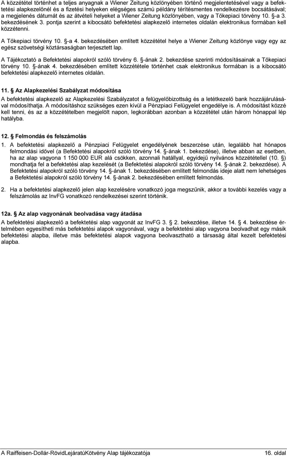 pontja szerint a kibocsátó befektetési alapkezelő internetes oldalán elektronikus formában kell közzétenni. A Tőkepiaci törvény 10. -a 4.