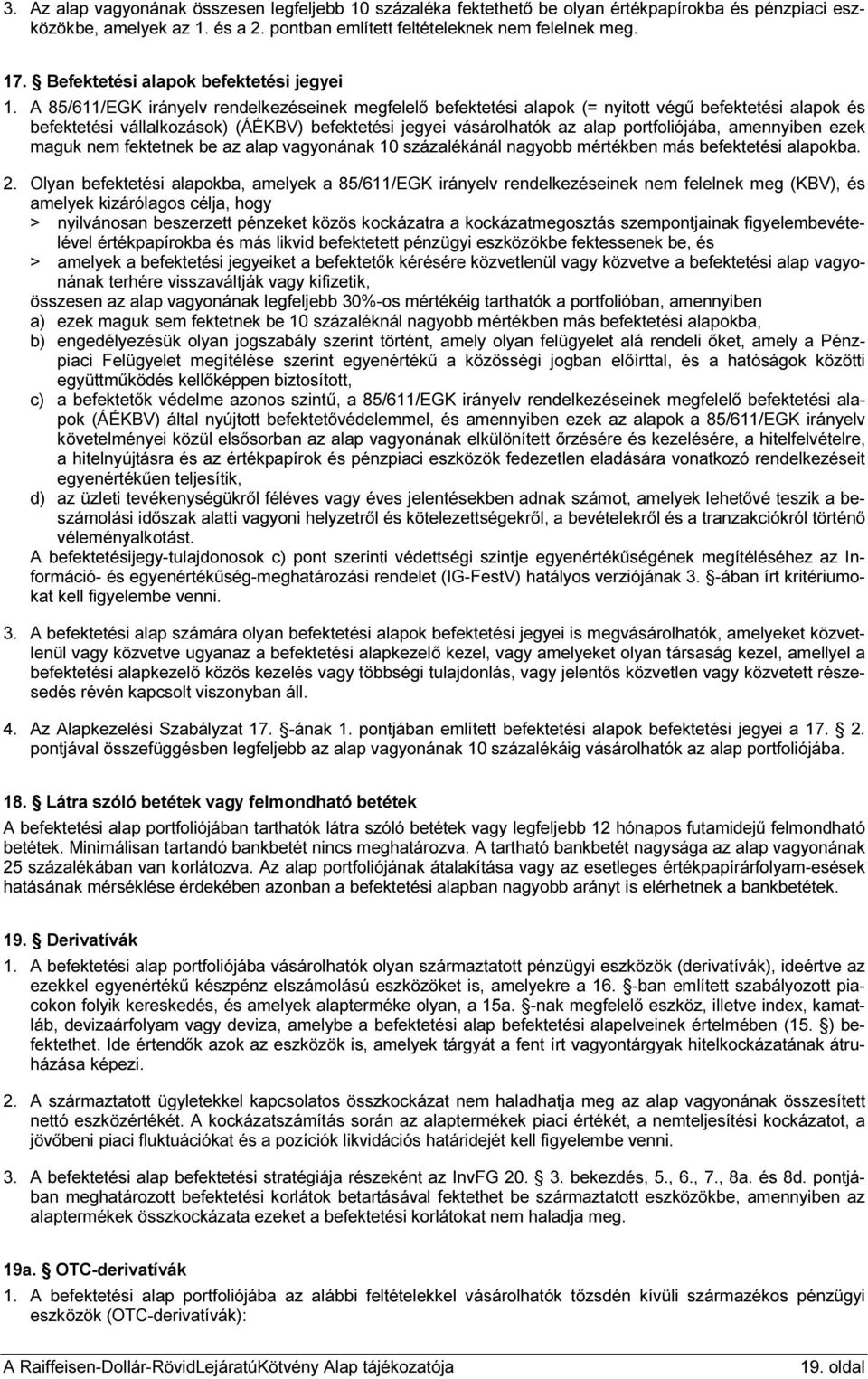 A 85/611/EGK irányelv rendelkezéseinek megfelelő befektetési alapok (= nyitott végű befektetési alapok és befektetési vállalkozások) (ÁÉKBV) befektetési jegyei vásárolhatók az alap portfoliójába,