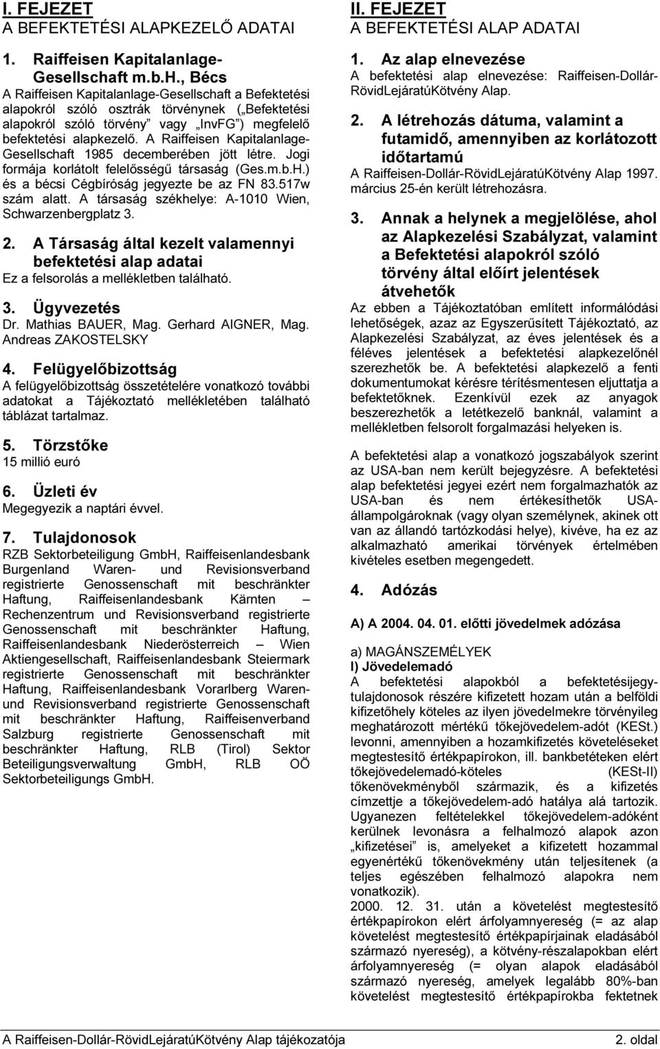 A Raiffeisen Kapitalanlage- Gesellschaft 1985 decemberében jött létre. Jogi formája korlátolt felelősségű társaság (Ges.m.b.H.) és a bécsi Cégbíróság jegyezte be az FN 83.517w szám alatt.