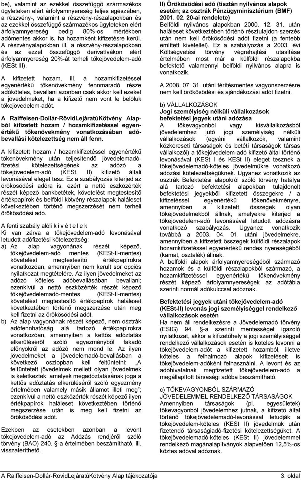 a részvény-részalapokban és az ezzel összefüggő derivatívákon elért árfolyamnyereség 20%-át terheli tőkejövedelem-adó (KESt III). A kifizetett hozam, ill.