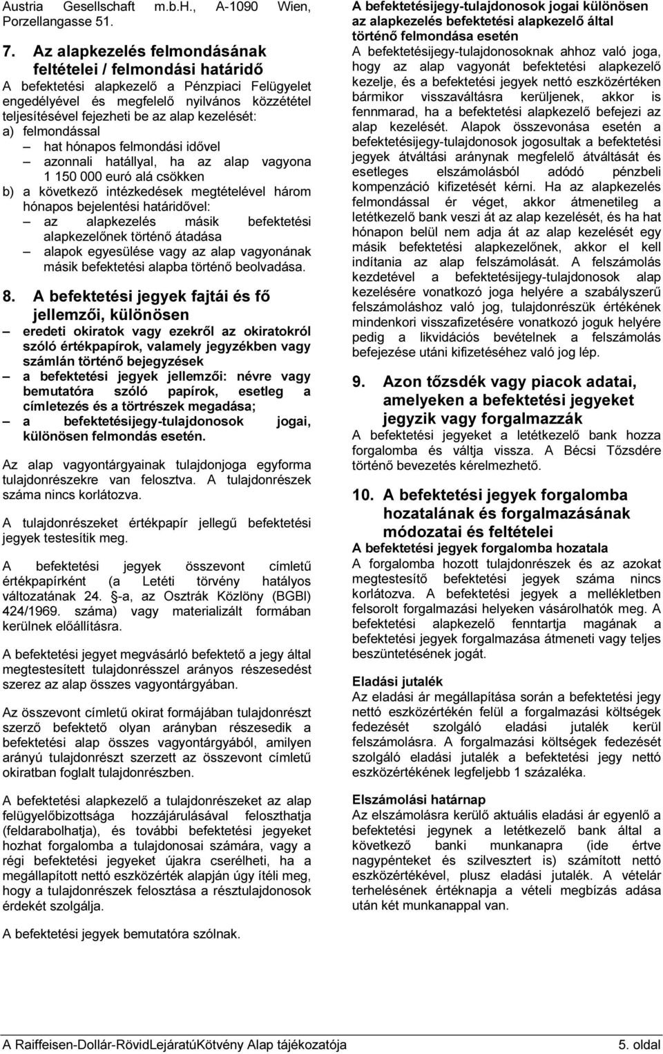 kezelését: a) felmondással hat hónapos felmondási idővel azonnali hatállyal, ha az alap vagyona 1 150 000 euró alá csökken b) a következő intézkedések megtételével három hónapos bejelentési