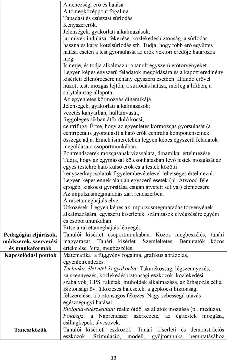 Tudja, hogy több erő együttes hatása esetén a test gyorsulását az erők vektori eredője határozza meg. Ismerje, és tudja alkalmazni a tanult egyszerű erőtörvényeket.