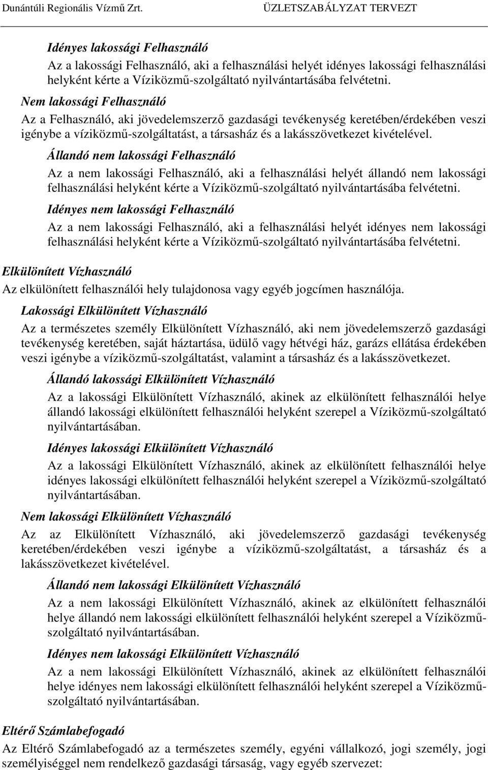 Állandó nem lakossági Felhasználó Az a nem lakossági Felhasználó, aki a felhasználási helyét állandó nem lakossági felhasználási helyként kérte a Víziközmű-szolgáltató nyilvántartásába felvétetni.