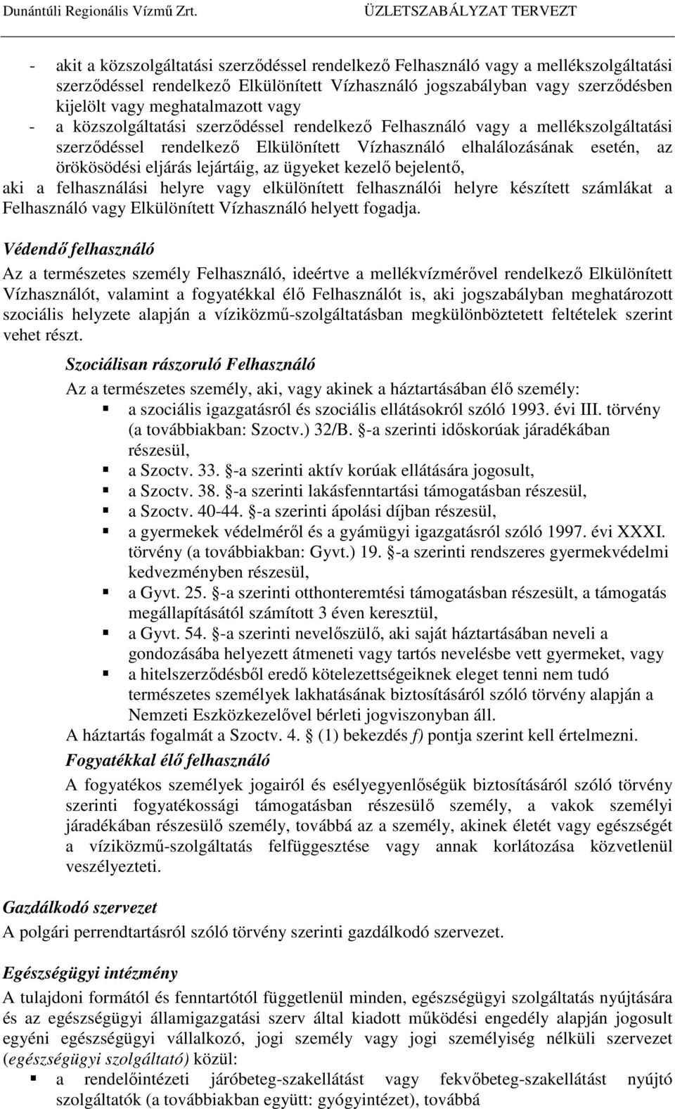 ügyeket kezelő bejelentő, aki a felhasználási helyre vagy elkülönített felhasználói helyre készített számlákat a Felhasználó vagy Elkülönített Vízhasználó helyett fogadja.