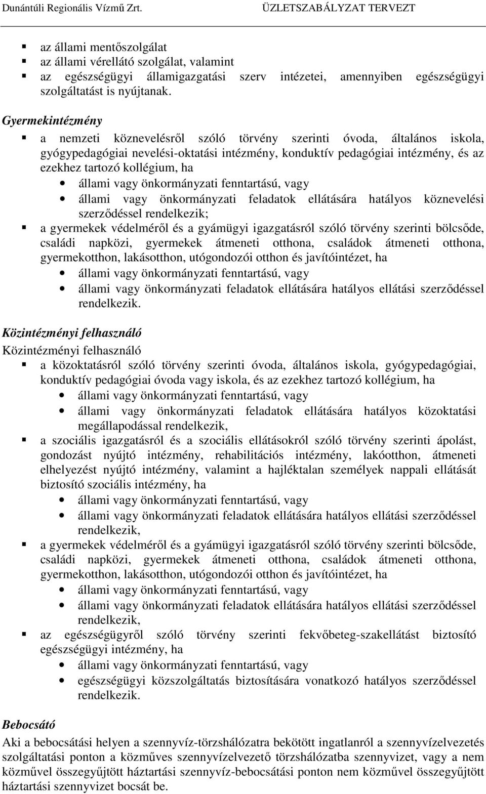 ha állami vagy önkormányzati fenntartású, vagy állami vagy önkormányzati feladatok ellátására hatályos köznevelési szerződéssel rendelkezik; a gyermekek védelméről és a gyámügyi igazgatásról szóló