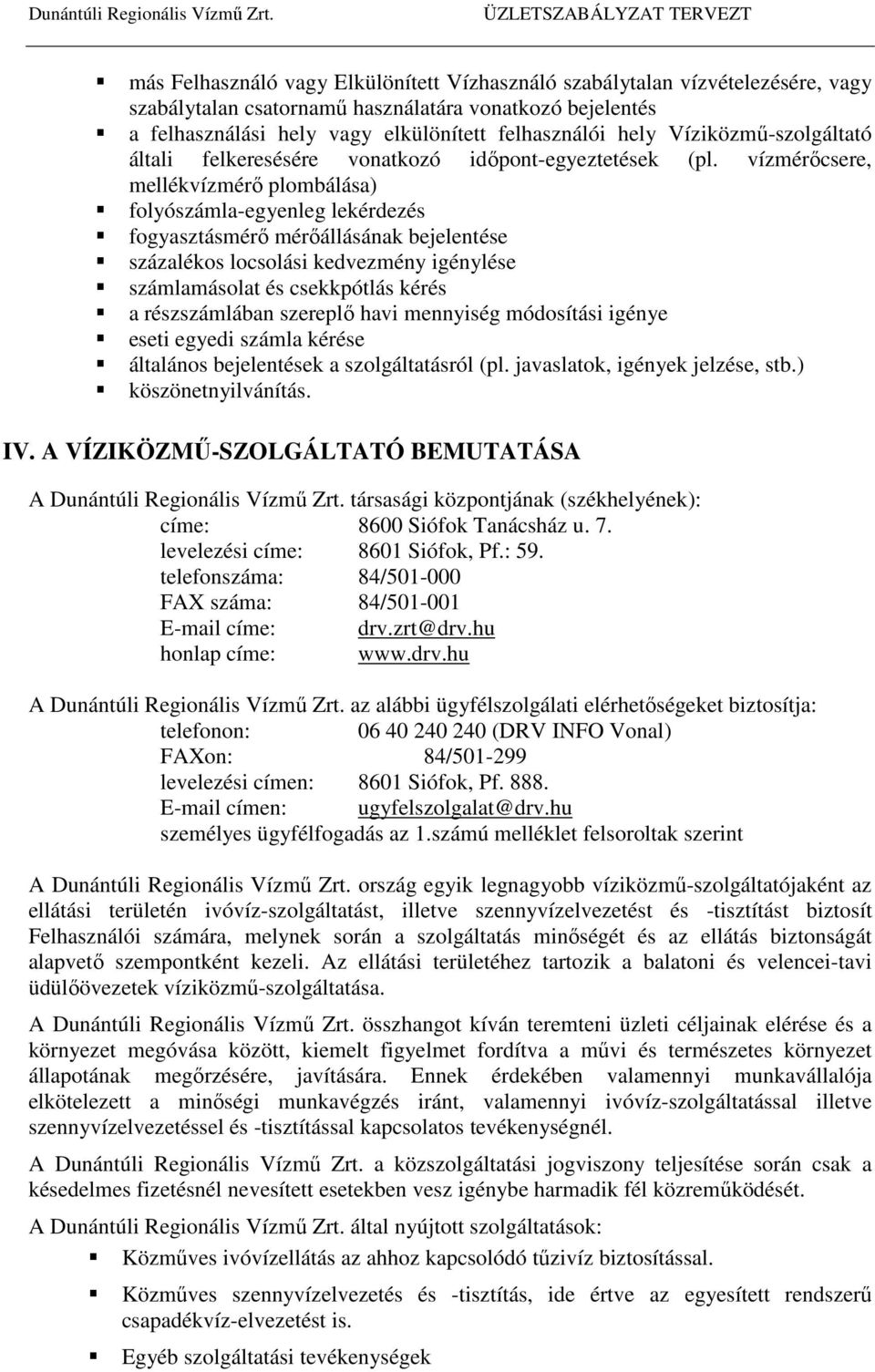 vízmérőcsere, mellékvízmérő plombálása) folyószámla-egyenleg lekérdezés fogyasztásmérő mérőállásának bejelentése százalékos locsolási kedvezmény igénylése számlamásolat és csekkpótlás kérés a