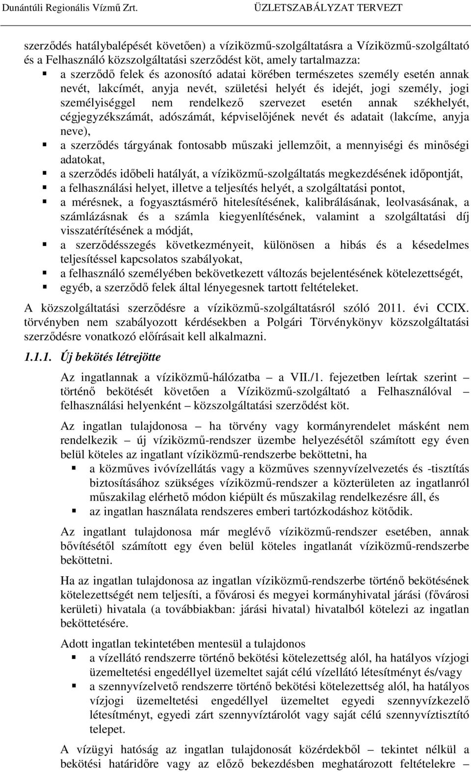 cégjegyzékszámát, adószámát, képviselőjének nevét és adatait (lakcíme, anyja neve), a szerződés tárgyának fontosabb műszaki jellemzőit, a mennyiségi és minőségi adatokat, a szerződés időbeli