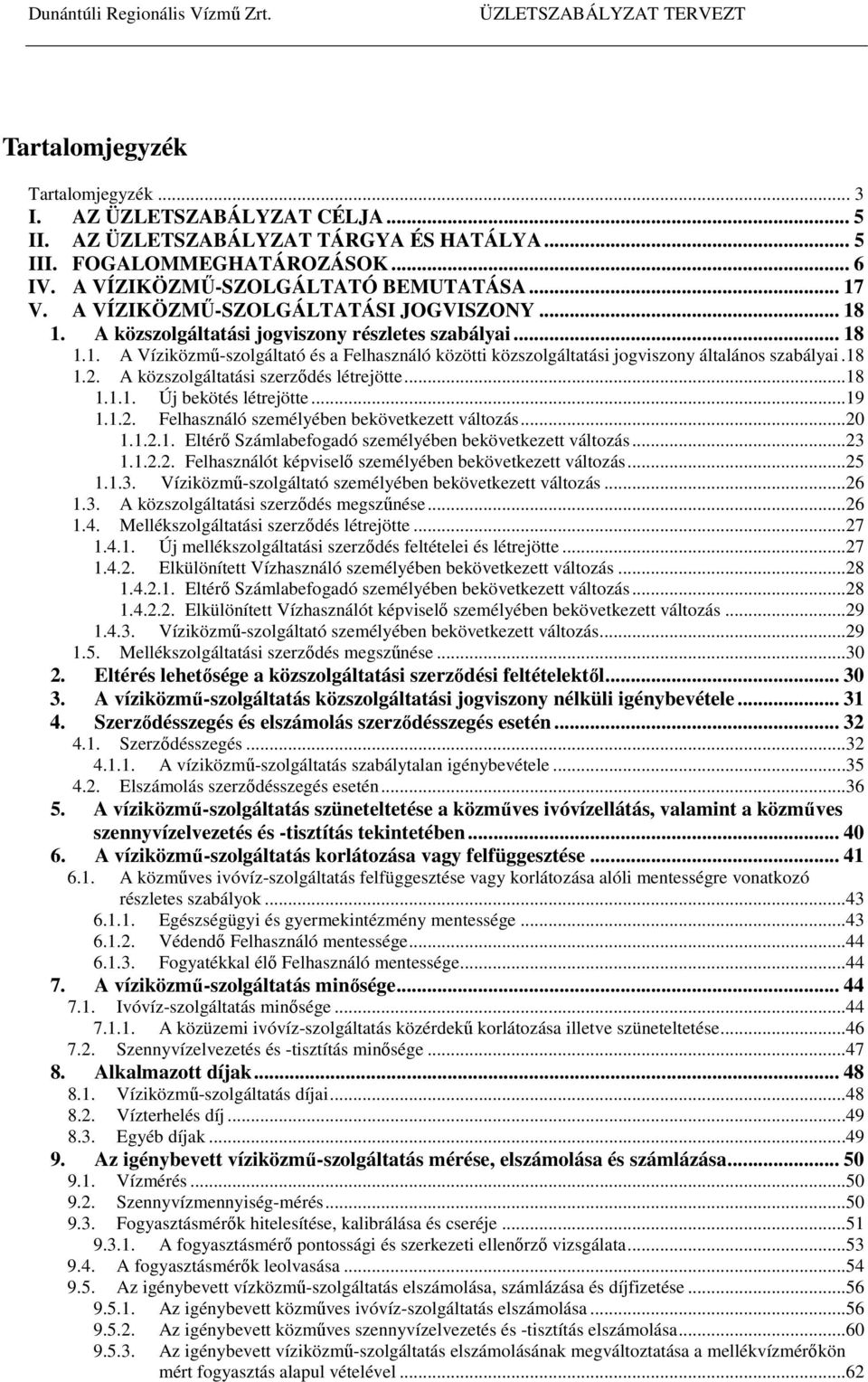 18 1.2. A közszolgáltatási szerződés létrejötte...18 1.1.1. Új bekötés létrejötte...19 1.1.2. Felhasználó személyében bekövetkezett változás...20 1.1.2.1. Eltérő Számlabefogadó személyében bekövetkezett változás.