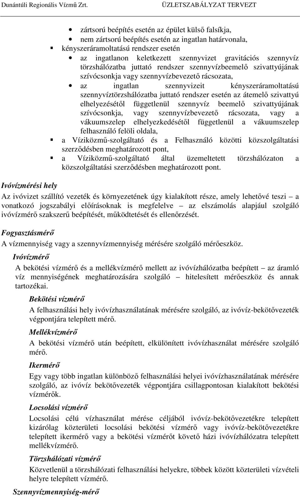 rendszer esetén az átemelő szivattyú elhelyezésétől függetlenül szennyvíz beemelő szivattyújának szívócsonkja, vagy szennyvízbevezető rácsozata, vagy a vákuumszelep elhelyezkedésétől függetlenül a