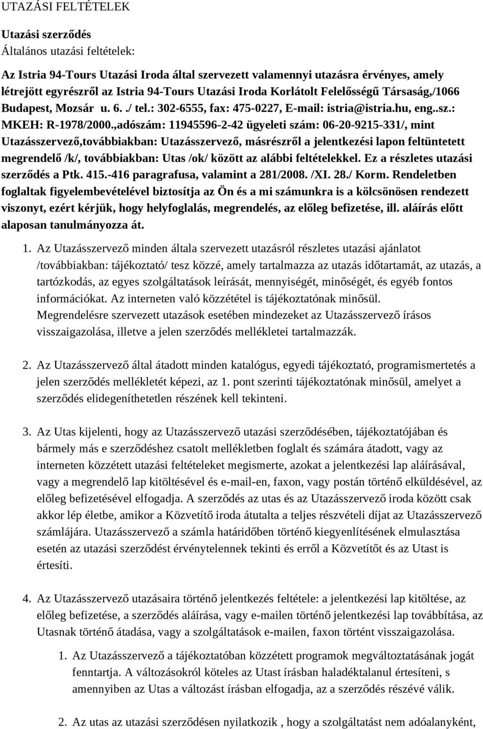 ,adószám: 11945596-2-42 ügyeleti szám: 06-20-9215-331/, mint Utazásszervező,továbbiakban: Utazásszervező, másrészről a jelentkezési lapon feltüntetett megrendelő /k/, továbbiakban: Utas /ok/ között