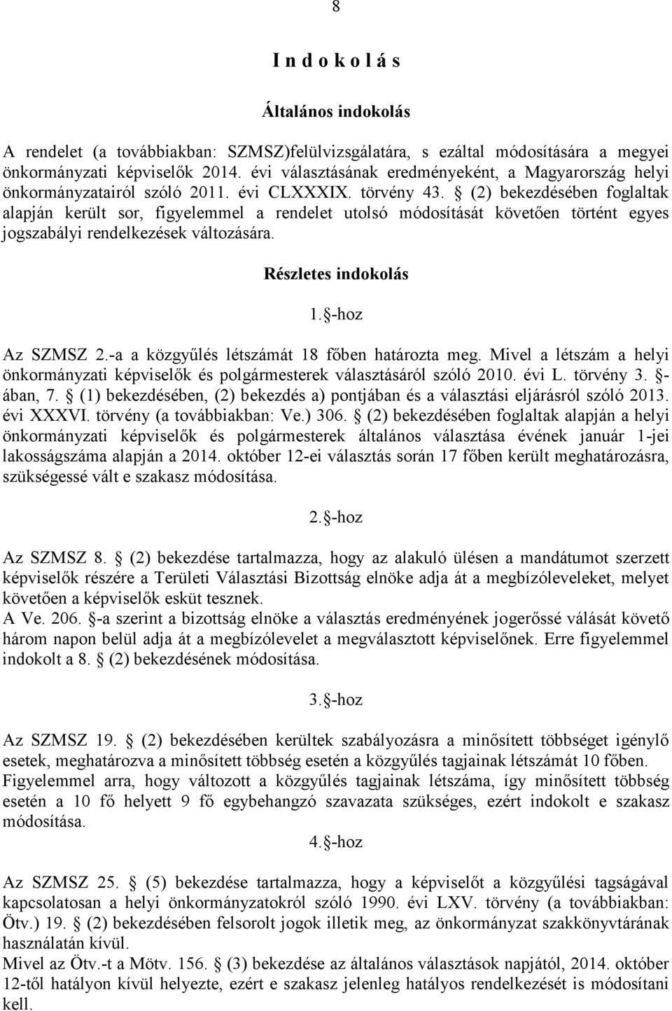 (2) bekezdésében foglaltak alapján került sor, figyelemmel a rendelet utolsó módosítását követően történt egyes jogszabályi rendelkezések változására. Részletes indokolás 1. -hoz Az SZMSZ 2.