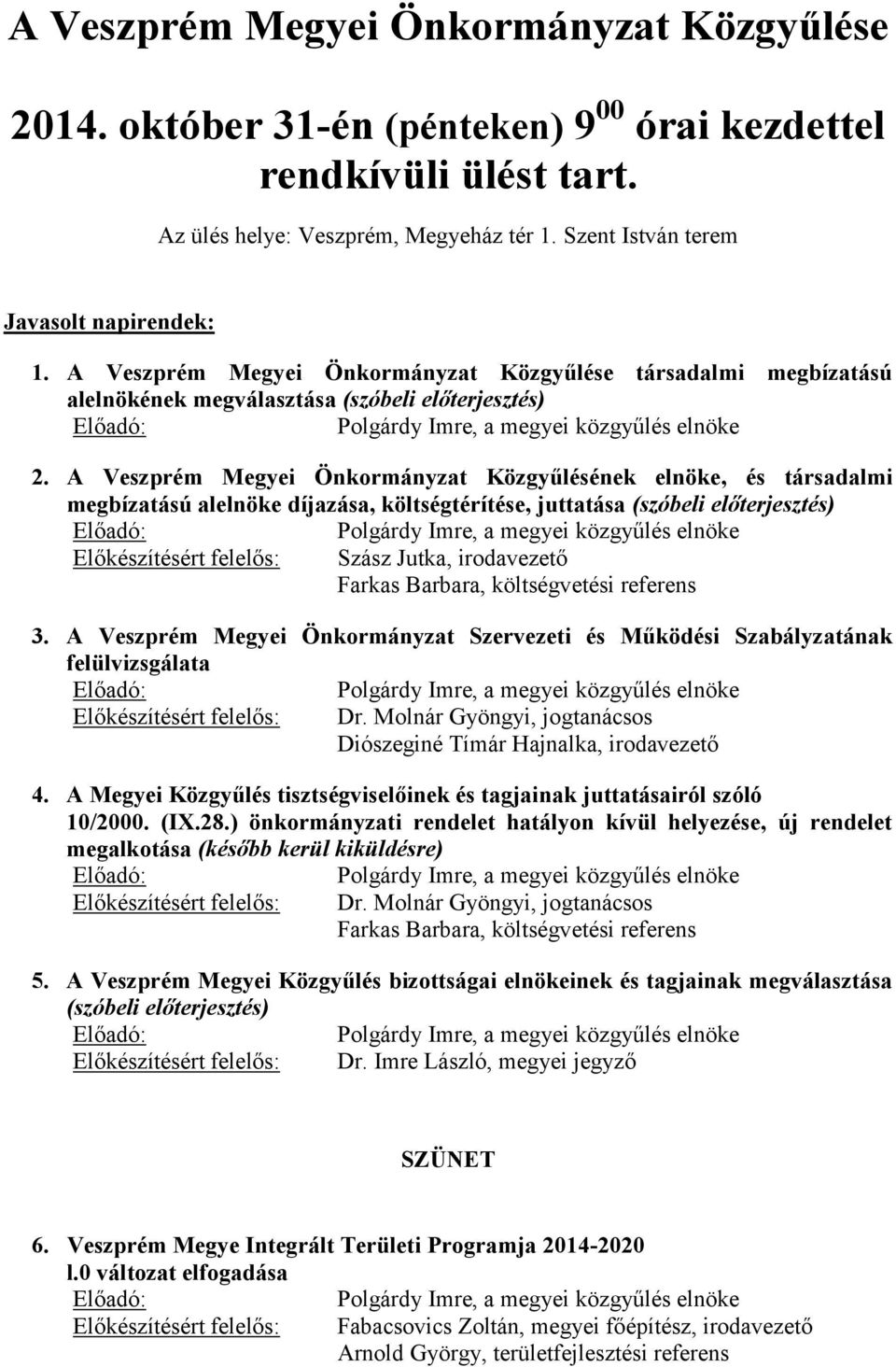 A Veszprém Megyei Önkormányzat Közgyűlésének elnöke, és társadalmi megbízatású alelnöke díjazása, költségtérítése, juttatása (szóbeli előterjesztés) Előadó: Polgárdy Imre, a megyei közgyűlés elnöke