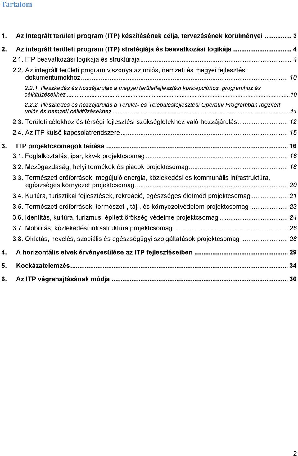 2.2.1. Illeszkedés és hozzájárulás a megyei területfejlesztési koncepcióhoz, programhoz és célkitűzésekhez...10 2.2.2. Illeszkedés és hozzájárulás a Terület- és Településfejlesztési Operatív Programban rögzített uniós és nemzeti célkitűzésekhez.