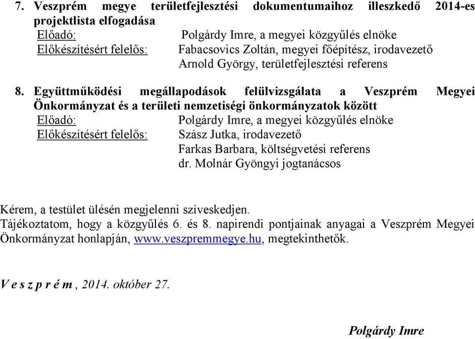 Együttműködési megállapodások felülvizsgálata a Veszprém Megyei Önkormányzat és a területi nemzetiségi önkormányzatok között Előadó: Polgárdy Imre, a megyei közgyűlés elnöke Előkészítésért felelős: