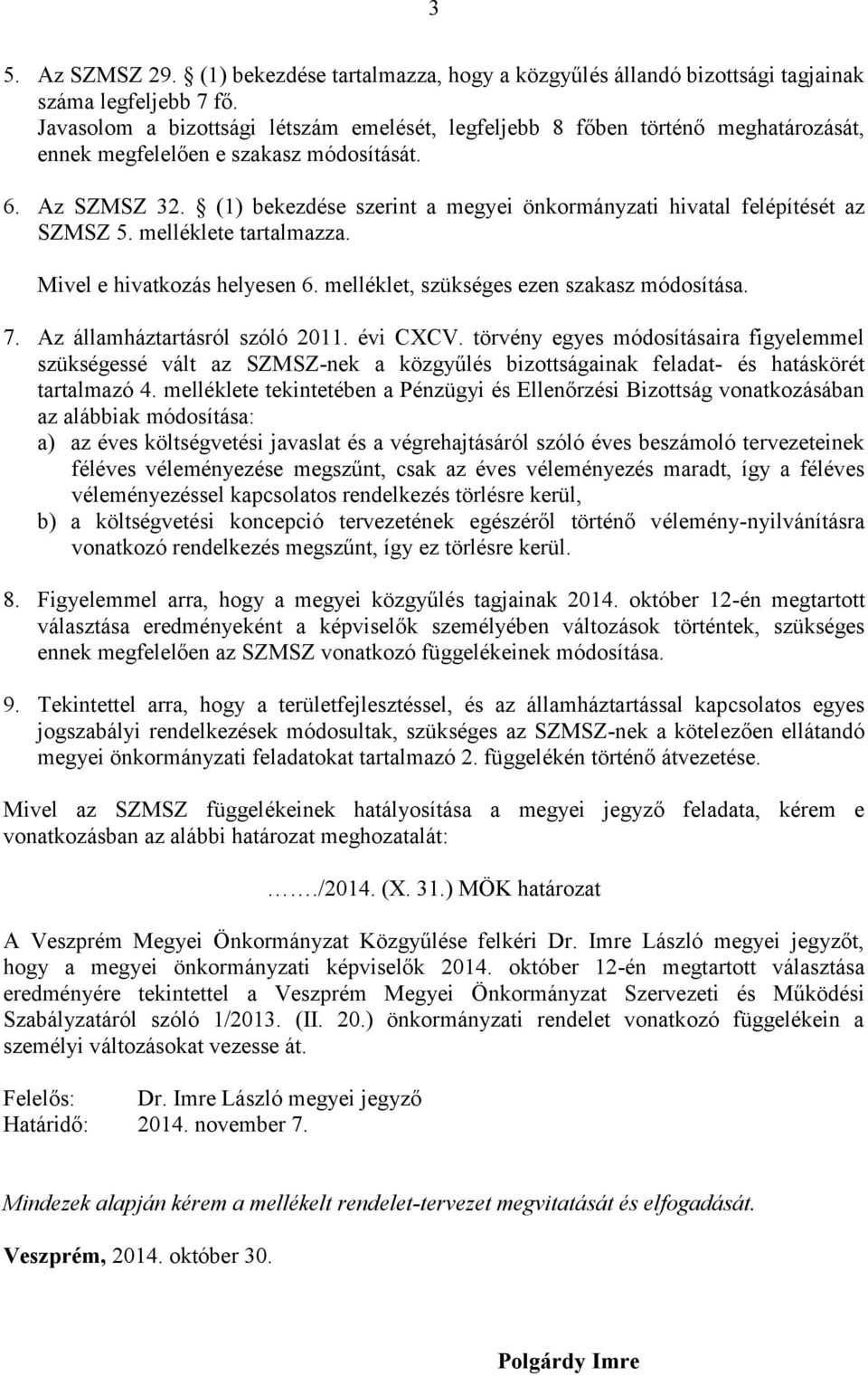 (1) bekezdése szerint a megyei önkormányzati hivatal felépítését az SZMSZ 5. melléklete tartalmazza. Mivel e hivatkozás helyesen 6. melléklet, szükséges ezen szakasz módosítása. 7.