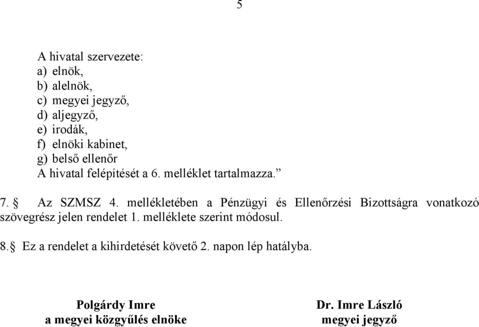 mellékletében a Pénzügyi és Ellenőrzési Bizottságra vonatkozó szövegrész jelen rendelet 1.