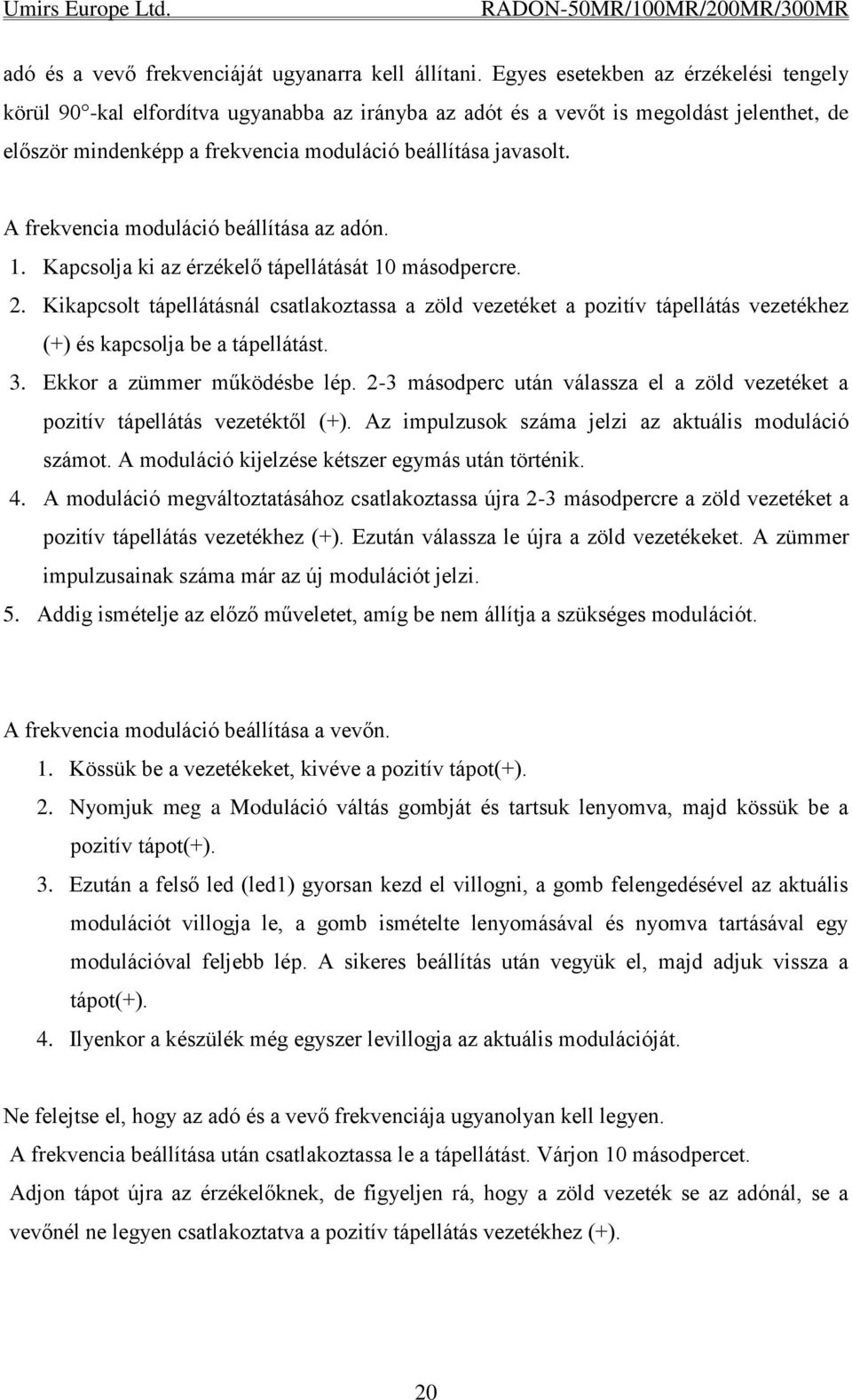 A frekvencia moduláció beállítása az adón. 1. Kapcsolja ki az érzékelő tápellátását 10 másodpercre. 2.