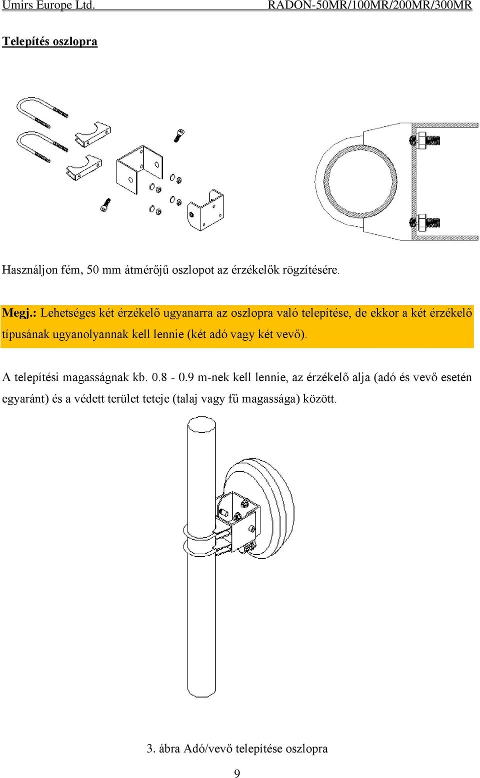 ugyanolyannak kell lennie (két adó vagy két vevő). A telepítési magasságnak kb. 0.8-0.