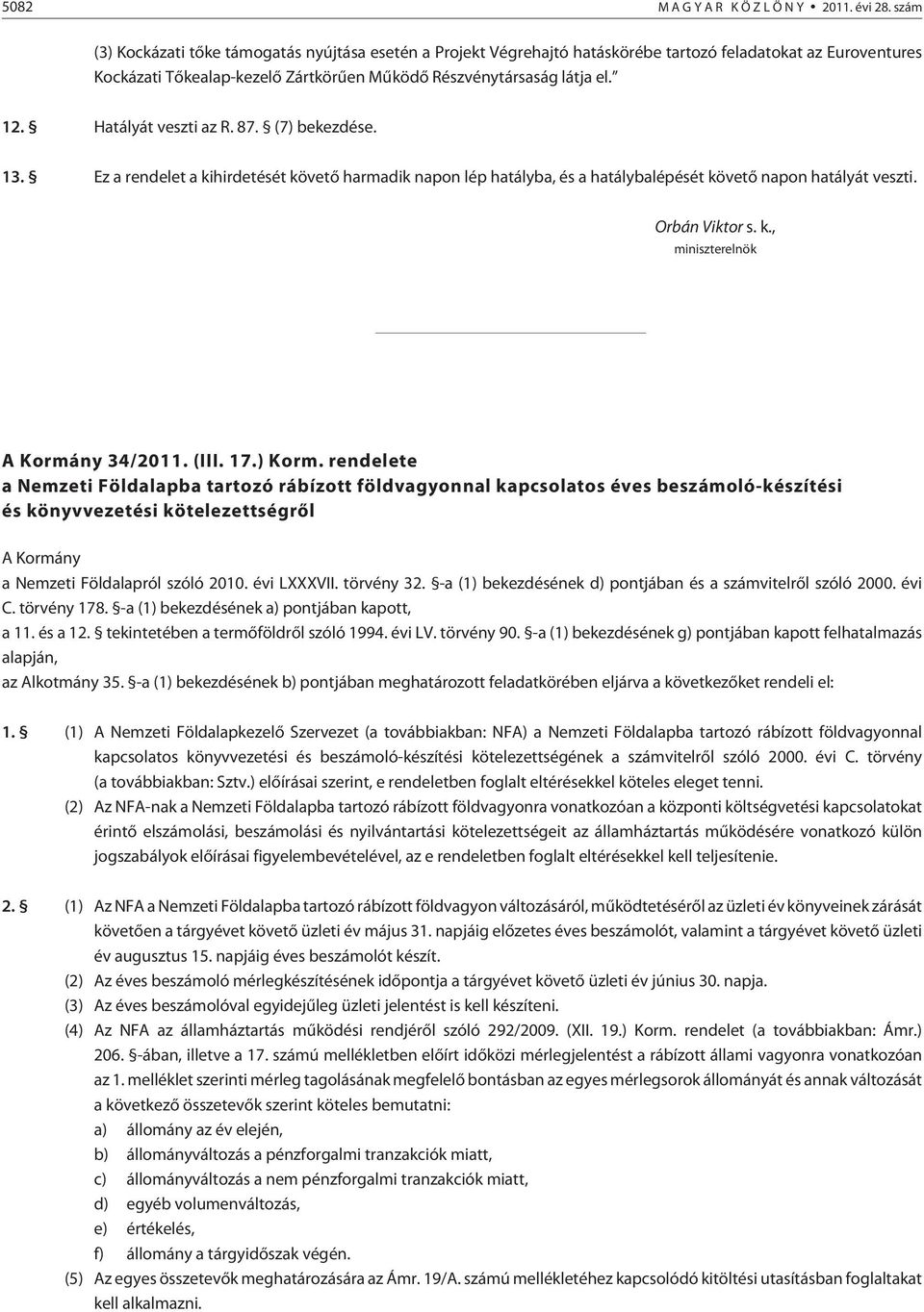 Hatályát veszti az R. 87. (7) bekezdése. 13. Ez a rendelet a kihirdetését követõ harmadik napon lép hatályba, és a hatálybalépését követõ napon hatályát veszti. Orbán Viktor s. k., miniszterelnök A Kormány 34/2011.