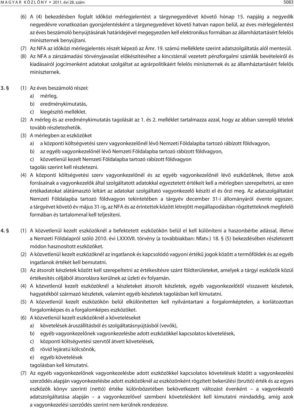 elektronikus formában az államháztartásért felelõs miniszternek benyújtani. (7) Az NFA az idõközi mérlegjelentés részét képezõ az Ámr. 19. számú melléklete szerint adatszolgáltatás alól mentesül.