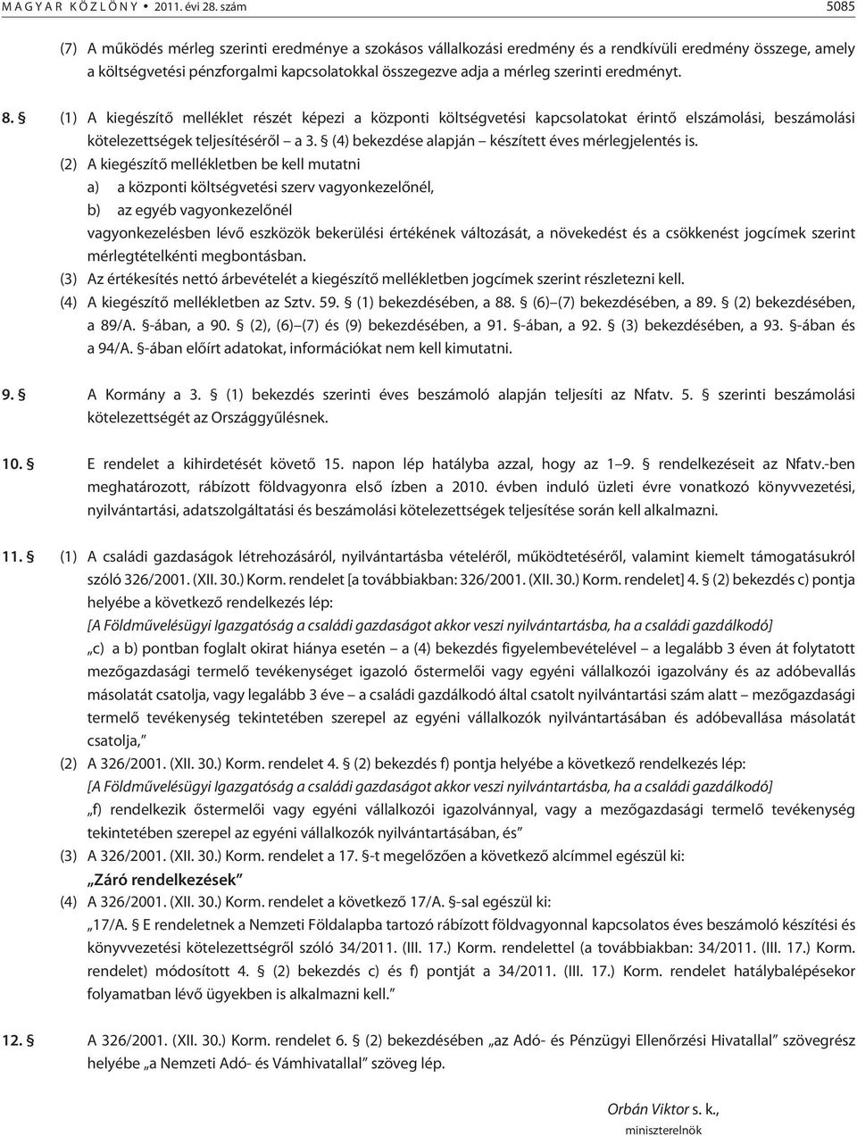 szerinti eredményt. 8. (1) A kiegészítõ melléklet részét képezi a központi költségvetési kapcsolatokat érintõ elszámolási, beszámolási kötelezettségek teljesítésérõl a 3.