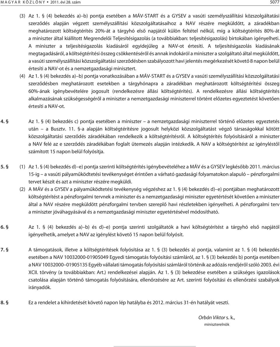 záradékban meghatározott költségtérítés 20%-át a tárgyhó elsõ napjától külön feltétel nélkül, míg a költségtérítés 80%-át a miniszter által kiállított Megrendelõi Teljesítésigazolás (a továbbiakban: