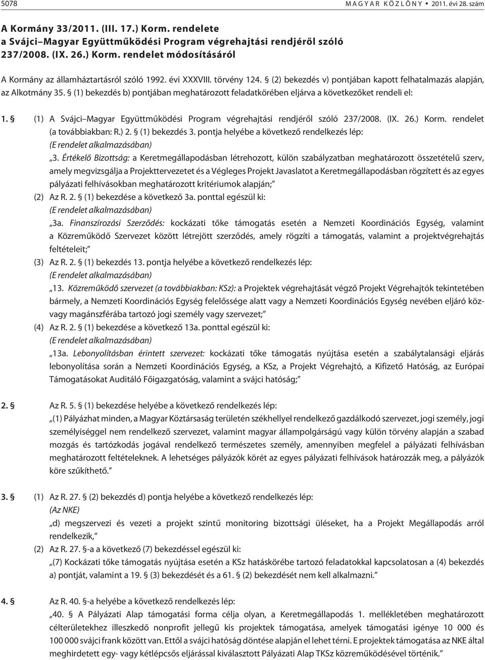 (1) A Svájci Magyar Együttmûködési Program végrehajtási rendjérõl szóló 237/2008. (IX. 26.) Korm. rendelet (a továbbiakban: R.) 2. (1) bekezdés 3.