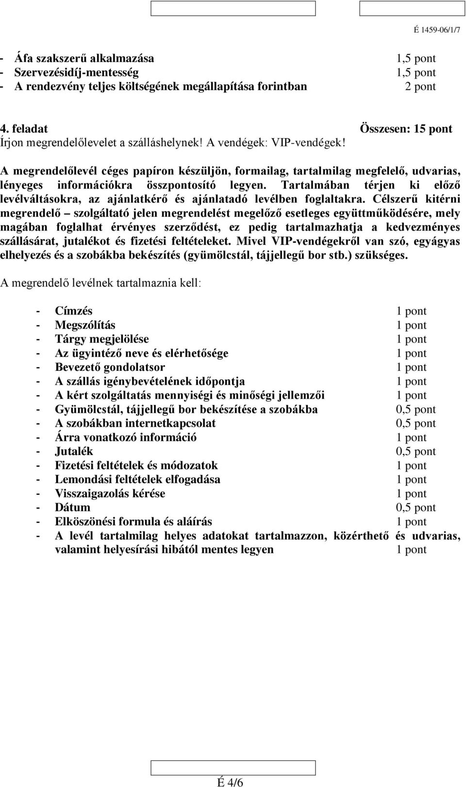 A megrendelőlevél céges papíron készüljön, formailag, tartalmilag megfelelő, udvarias, lényeges információkra összpontosító legyen.