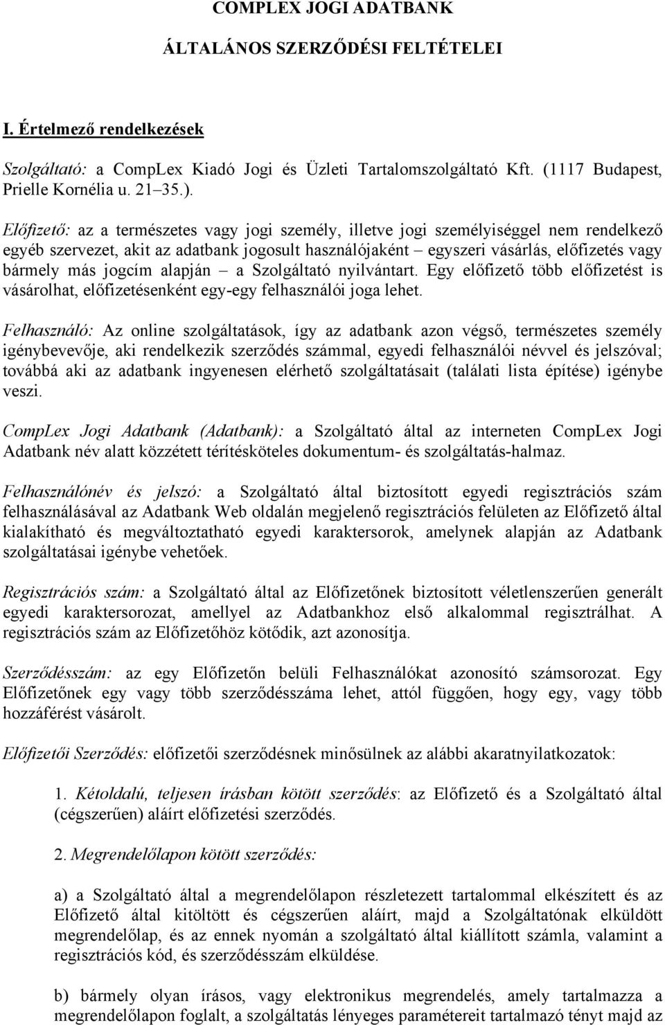 jogcím alapján a Szolgáltató nyilvántart. Egy előfizető több előfizetést is vásárolhat, előfizetésenként egy-egy felhasználói joga lehet.