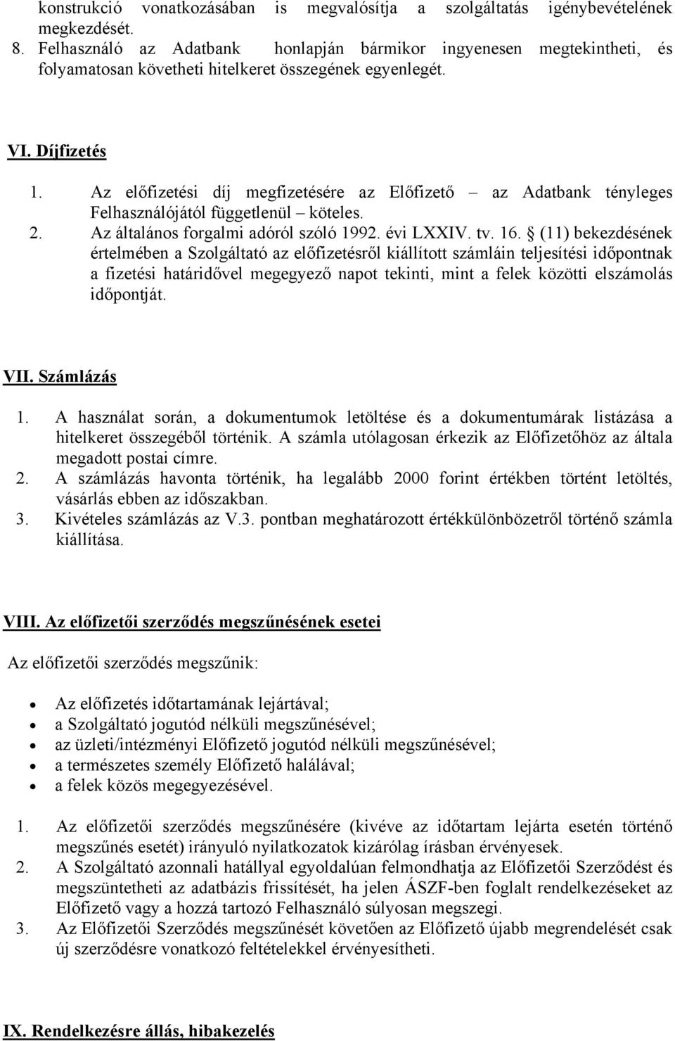 Az előfizetési díj megfizetésére az Előfizető az Adatbank tényleges Felhasználójától függetlenül köteles. 2. Az általános forgalmi adóról szóló 1992. évi LXXIV. tv. 16.