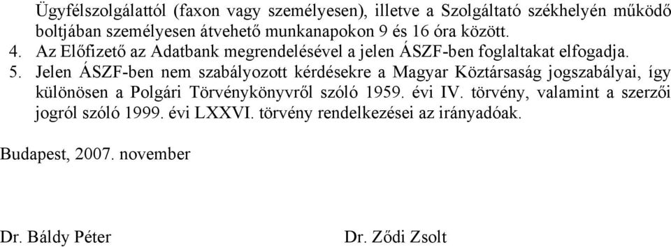 Jelen ÁSZF-ben nem szabályozott kérdésekre a Magyar Köztársaság jogszabályai, így különösen a Polgári Törvénykönyvről szóló 1959.