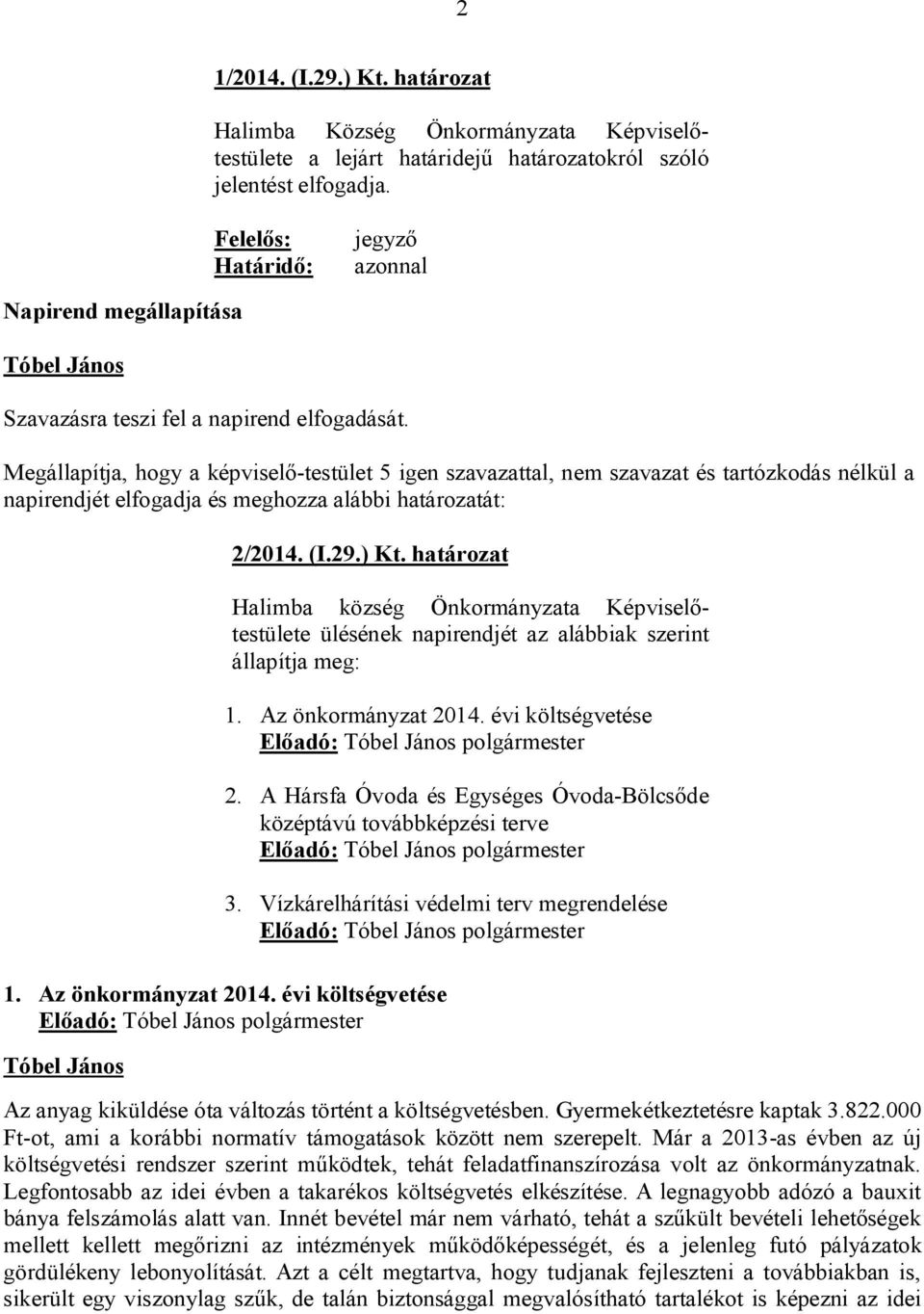 határozat Halimba község Önkormányzata Képviselőtestülete ülésének napirendjét az alábbiak szerint állapítja meg: 1. Az önkormányzat 2014. évi költségvetése Előadó: polgármester 2.