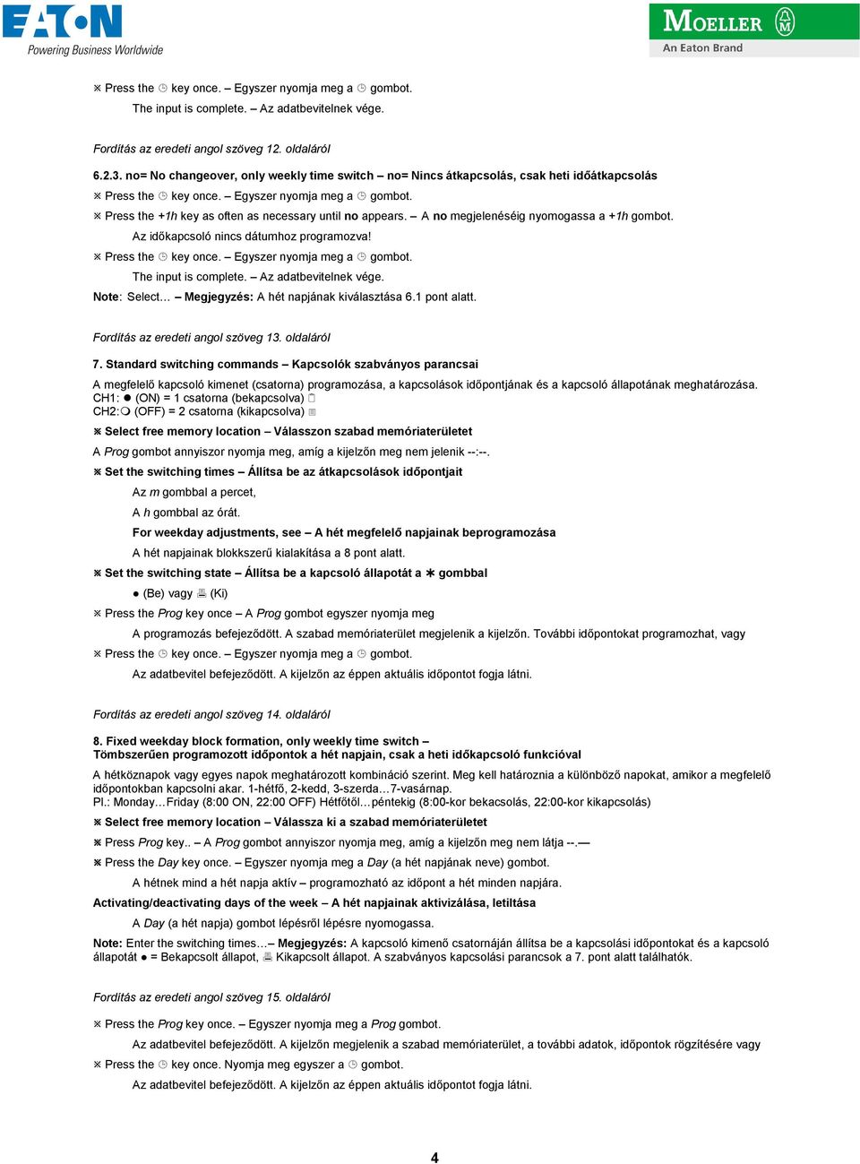 Az idıkapcsoló nincs dátumhoz programozva! The input is complete. Az adatbevitelnek vége. Note: Select Megjegyzés: A hét napjának kiválasztása 6.1 pont alatt. Fordítás az eredeti angol szöveg 13.