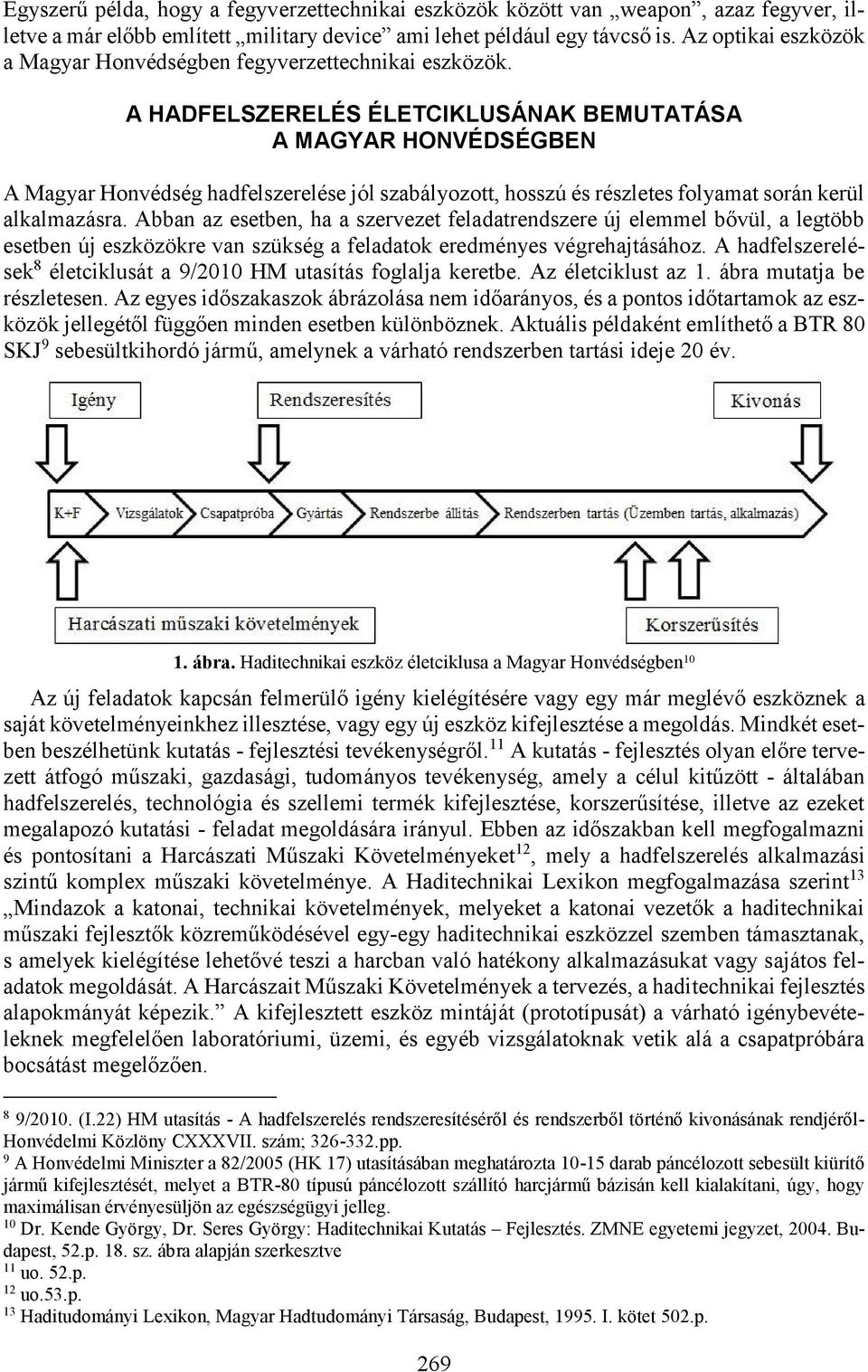 A HADFELSZERELÉS ÉLETCIKLUSÁNAK BEMUTATÁSA A MAGYAR HONVÉDSÉGBEN A Magyar Honvédség hadfelszerelése jól szabályozott, hosszú és részletes folyamat során kerül alkalmazásra.