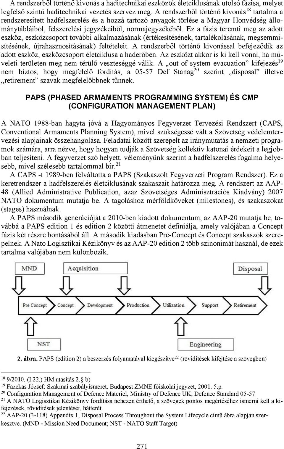 Ez a fázis teremti meg az adott eszköz, eszközcsoport további alkalmazásának (értékesítésének, tartalékolásának, megsemmisítésének, újrahasznosításának) feltételeit.