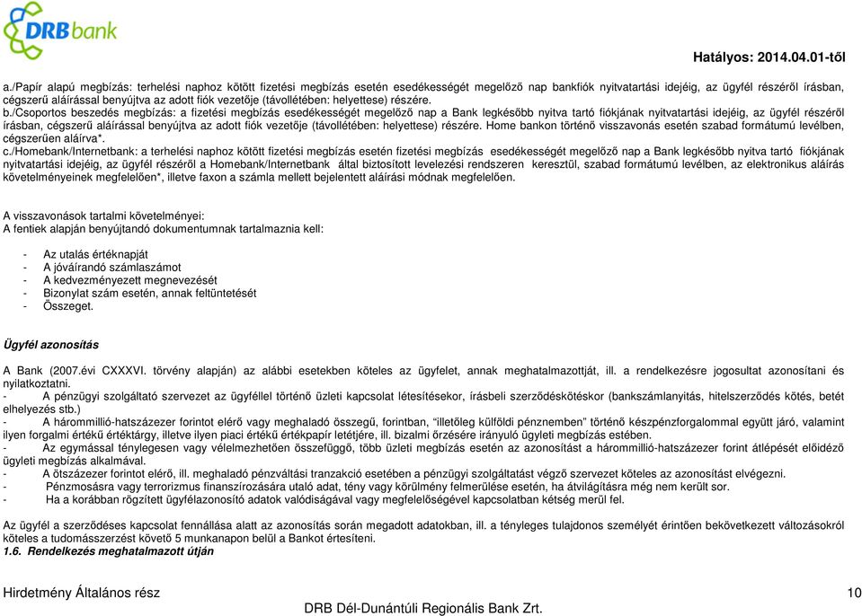 /csoportos beszedés megbízás: a fizetési megbízás esedékességét megelőző nap a Bank legkésőbb nyitva tartó fiókjának nyitvatartási idejéig, az ügyfél részéről írásban, cégszerű aláírással benyújtva