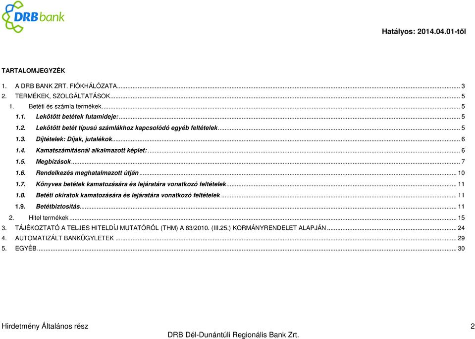 .. 11 1.8. Betéti okiratok kamatozására és lejáratára vonatkozó feltételek... 11 1.9. Betétbiztosítás... 11 2. Hitel termékek... 15 3.